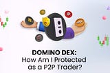DOMINO DEX: How Am I Protected as a P2P Trader?