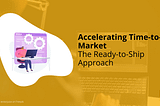 Accelerating Time-to-Market: The Ready-to-Ship Approach