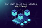How Much Does It Cost to Build a Web3 Dapp?