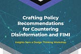 Crafting Policy Recommendations for Countering Disinformation and FIMI