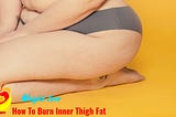 How To Burn Inner Thigh Fat:10 Steps