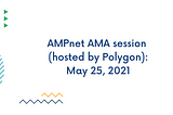 AMPnet AMA recap (hosted by Polygon — May 25, 2021)