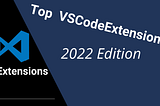 Top VSCode Extensions: 2022 Edition