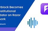 Fiberblock Becomes An Institutional Validator on Razor Network