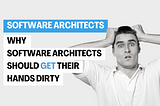 Why Software Architects Should Get Their Hands Dirty
