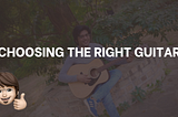 How I choose the right guitar — My first ever experience!