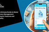 The Ultimate Guide to Water Delivery Management Software: Features and Benefits