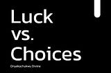 Luck vs. Choices