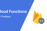 Cloud Functions for Firebase — A Quick-start