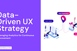 Data-Driven UX Strategy: Leveraging Analytics for Continuous Improvement
