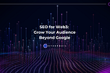 SEO for Web3: Grow Your Audience Beyond Google
