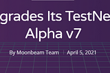 Moonbeam модернізує TestNet до Moonbase Alpha v7