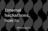 How to Organise an Internal Hackathon by Pristine Agency ✦