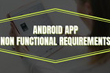 Android Interview Questions: 30 | Non-Functional Requirements (NFR) of an Android Application