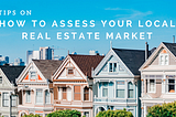 Tips on How to Assess Your Local Real Estate Market