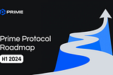 Prime Protocol Roadmap H1 2024