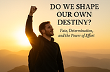 "Is It Really Just Fate? The Power of Effort and Faith"