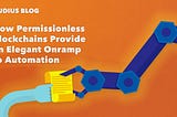 How permissionless blockchains provide an elegant onramp to automation