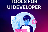 best 5 tools for UI Developers 🚀