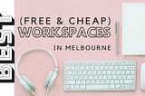 Best (Free and Cheap) Workspaces in Melbourne