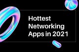Hottest networking apps in 2021