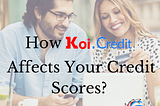 How Koi.Credit Affects Your Credit Scores?