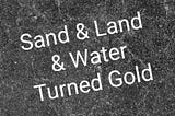 Sand, Land and Water turned Gold