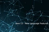 Java 13 — New Language Features
