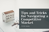 Tips and Tricks for Navigating a Competitive Market | Peter Bubel | Real Estate