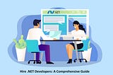 How to Hire .NET Developers: A Comprehensive Guide