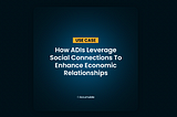 Use Case: How ADIs Leverage Social Connections To Enhance Economic Relationships