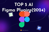 Check Out These 5 Must-Try AI Plugins for Figma