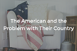 The American and the Problem with Their Country