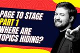 Page to Stage (part 1): where are topics hiding?