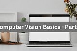 Basic Concepts of Computer Vision — part 3