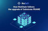 How RioChain follows the upgrade of Substrate FRAME