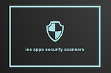 iOS Apps Security scanners practical comparison