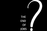 The End of Jobs as We Know Them