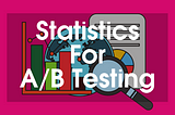 Statistics For A/B Testing: Basic Concepts