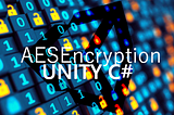 How to Protect Your Unity Game’s Data by Making a Basic AES Encryption Utility
