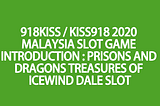 918Kiss / Kiss918 2020 Malaysia Slot Game introduction : Prisons and Dragons Treasures of Icewind…