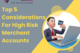 Top 5 Considerations For High Risk Merchant Accounts