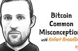 BTC 001: Bitcoin Common Misconceptions w/ Robert Breedlove