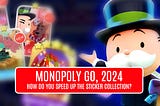 How do you speed up the sticker collection in Monopoly GO, 2024?