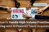 How to Handle High-Volume Frontline Hiring With AI-Powered Talent Acquisition