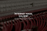 İnternet nasıl çalışır?