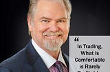 Robert Arnott says "In Trading, What is Comfortable is Rarely Profitable."