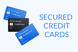 Secured Credit Cards: What You Need to Know