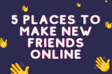 5 places to make new friends online