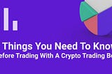 3 Things You Need To Know Before Trading With A Crypto Trading Bot